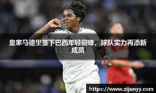 皇家马德里签下巴西年轻前锋，球队实力再添新成员